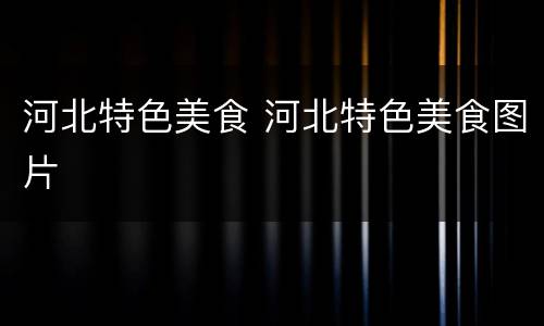 河北特色美食 河北特色美食图片
