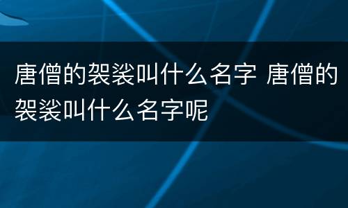 唐僧的袈裟叫什么名字 唐僧的袈裟叫什么名字呢