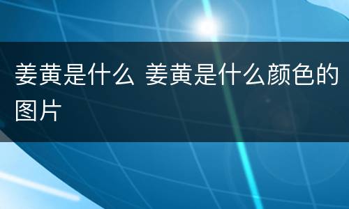 姜黄是什么 姜黄是什么颜色的图片