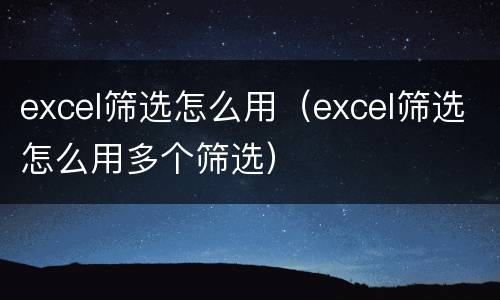 excel筛选怎么用（excel筛选怎么用多个筛选）