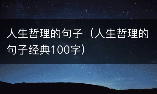 人生哲理的句子（人生哲理的句子经典100字）