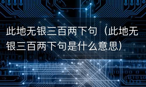 此地无银三百两下句（此地无银三百两下句是什么意思）