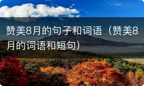 赞美8月的句子和词语（赞美8月的词语和短句）