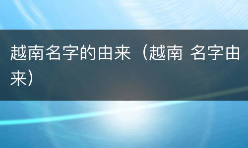 越南名字的由来（越南 名字由来）