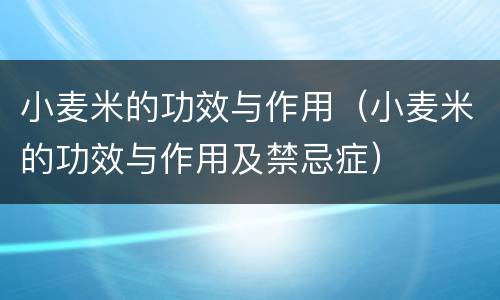 小麦米的功效与作用（小麦米的功效与作用及禁忌症）