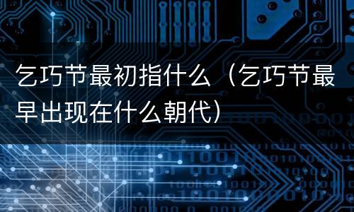 乞巧节最初指什么（乞巧节最早出现在什么朝代）