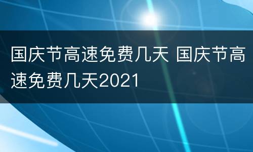国庆节高速免费几天 国庆节高速免费几天2021