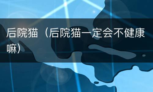 后院猫（后院猫一定会不健康嘛）
