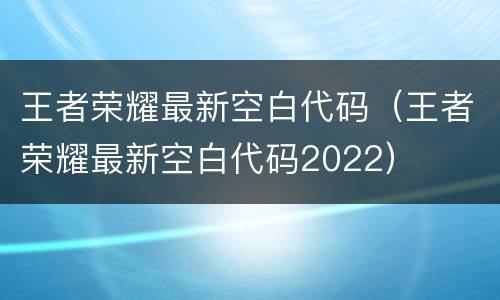王者荣耀最新空白代码（王者荣耀最新空白代码2022）