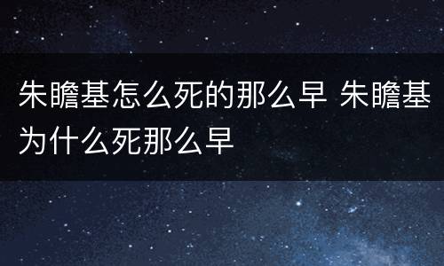朱瞻基怎么死的那么早 朱瞻基为什么死那么早