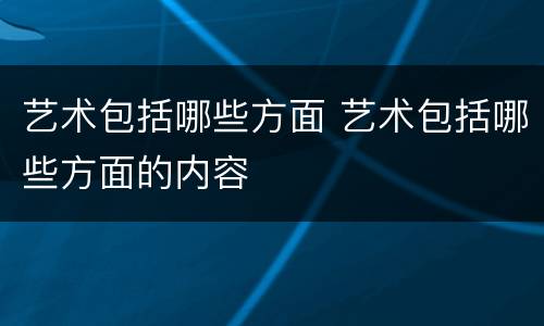 艺术包括哪些方面 艺术包括哪些方面的内容
