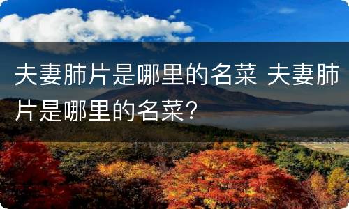 夫妻肺片是哪里的名菜 夫妻肺片是哪里的名菜?