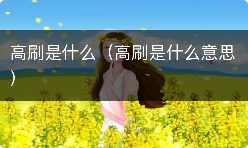 高刷是什么（高刷是什么意思）