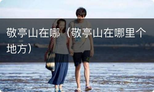 敬亭山在哪（敬亭山在哪里个地方）