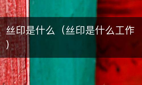 丝印是什么（丝印是什么工作）