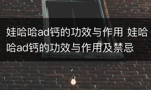 娃哈哈ad钙的功效与作用 娃哈哈ad钙的功效与作用及禁忌