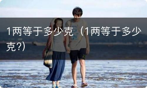 1两等于多少克（1两等于多少克?）