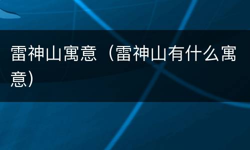雷神山寓意（雷神山有什么寓意）
