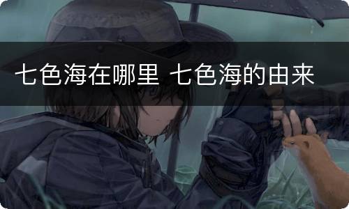 七色海在哪里 七色海的由来