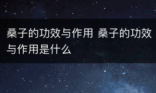 桑子的功效与作用 桑子的功效与作用是什么