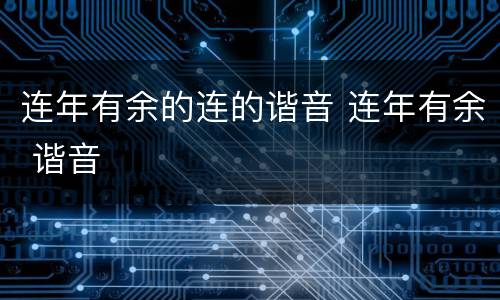 连年有余的连的谐音 连年有余 谐音