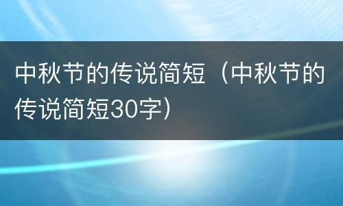 中秋节的传说简短（中秋节的传说简短30字）