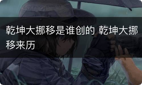 乾坤大挪移是谁创的 乾坤大挪移来历