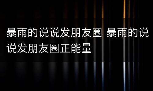 暴雨的说说发朋友圈 暴雨的说说发朋友圈正能量