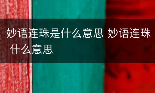 妙语连珠是什么意思 妙语连珠 什么意思