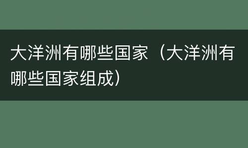 大洋洲有哪些国家（大洋洲有哪些国家组成）