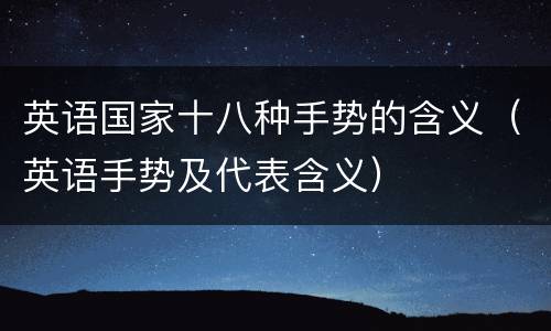 英语国家十八种手势的含义（英语手势及代表含义）