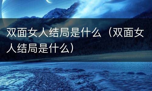 双面女人结局是什么（双面女人结局是什么）