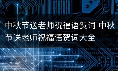 中秋节送老师祝福语贺词 中秋节送老师祝福语贺词大全