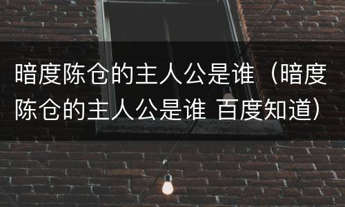 暗度陈仓的主人公是谁（暗度陈仓的主人公是谁 百度知道）
