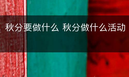 秋分要做什么 秋分做什么活动