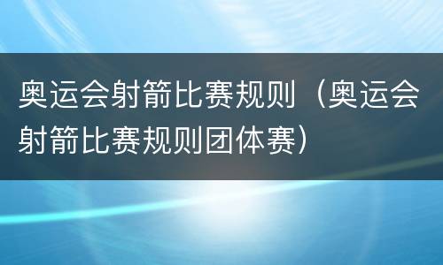 奥运会射箭比赛规则（奥运会射箭比赛规则团体赛）