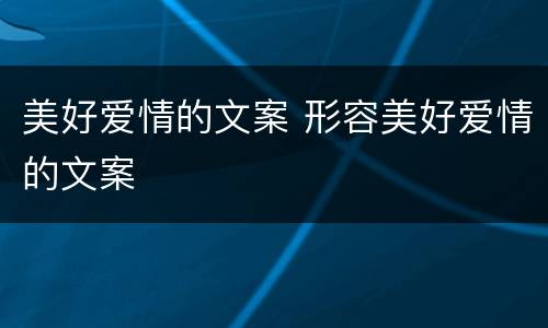 美好爱情的文案 形容美好爱情的文案