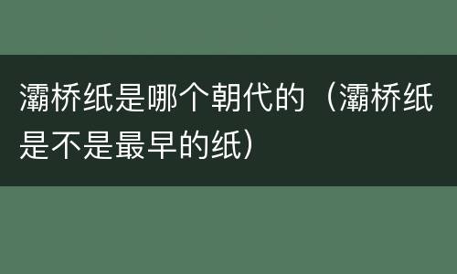 灞桥纸是哪个朝代的（灞桥纸是不是最早的纸）
