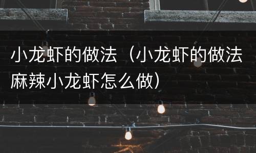 小龙虾的做法（小龙虾的做法麻辣小龙虾怎么做）