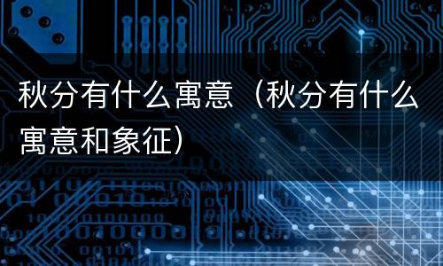 秋分有什么寓意（秋分有什么寓意和象征）