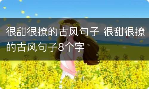 很甜很撩的古风句子 很甜很撩的古风句子8个字