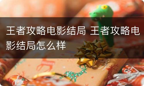 王者攻略电影结局 王者攻略电影结局怎么样