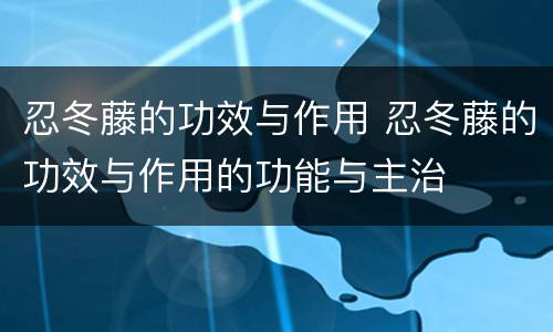 忍冬藤的功效与作用 忍冬藤的功效与作用的功能与主治