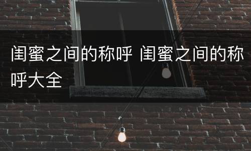 闺蜜之间的称呼 闺蜜之间的称呼大全