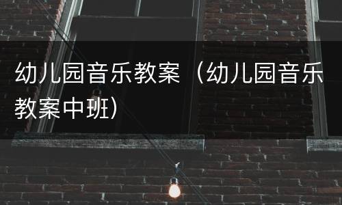 幼儿园音乐教案（幼儿园音乐教案中班）