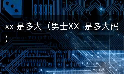 xxl是多大（男士XXL是多大码）