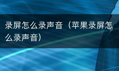录屏怎么录声音（苹果录屏怎么录声音）