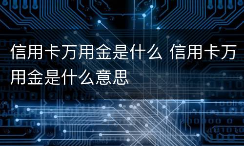 信用卡万用金是什么 信用卡万用金是什么意思