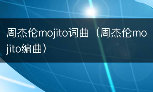 周杰伦mojito词曲（周杰伦mojito编曲）