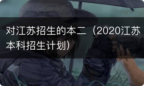 对江苏招生的本二（2020江苏本科招生计划）